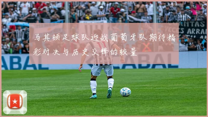 马其顿足球队迎战葡萄牙队期待精彩对决与历史交锋的较量