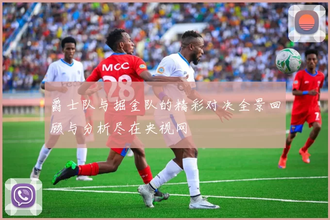 爵士队与掘金队的精彩对决全景回顾与分析尽在央视网